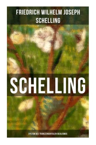 SCHELLING - System des transzendentalen Idealismus: Schlüsselwerk des Deutschen Idealismus: System der theoretischen Philosophie nach Grundsätzen des transzendentalen Idealismus