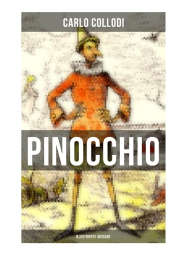 PINOCCHIO (Illustrierte Ausgabe): Die Abenteuer des Pinocchio (Das hölzerne Bengele) - Der beliebte Kinderklassiker