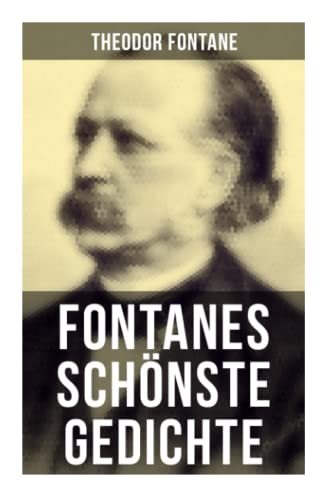 Fontanes schönste Gedichte: Nordisches + Verlobung + In Hangen und Bangen + Lebenswege + Die Geschichte vom kleinen Ei + Das Trauerspiel von Afghanistan + Silvesternacht...