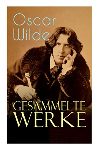 Gesammelte Werke: Roman, Erzählungen, Märchen, Aphorismen, Drama, Essays & Briefe: Das Bildnis des Dorian Gray, Das Gespenst von Canterville, Der ... Gespräche von der Kunst und vom Leben...