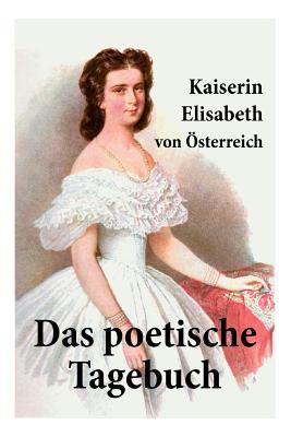 Kaiserin Elisabeth von Österreich: Das poetische Tagebuch: Sisis Verse oder Die Gedichte der Kaiserin wider Willen