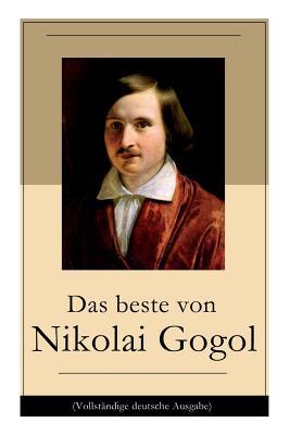 Das beste von Nikolai Gogol: Die toten Seelen + Taras Bulba + Petersburger Novellen: Die Nase + Das Porträt + Der Mantel + Der Newskij-Prospekt + Aufzeichnungen eines Wahnsinnigen und mehr