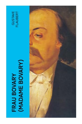 Frau Bovary (Madame Bovary): Emma Bovary, eine der faszinierendsten Frauen der Weltliteratur