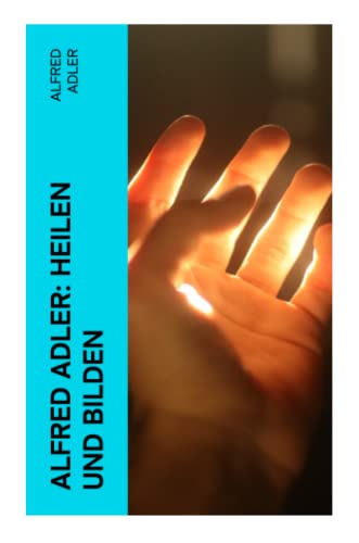 Alfred Adler: Heilen und Bilden