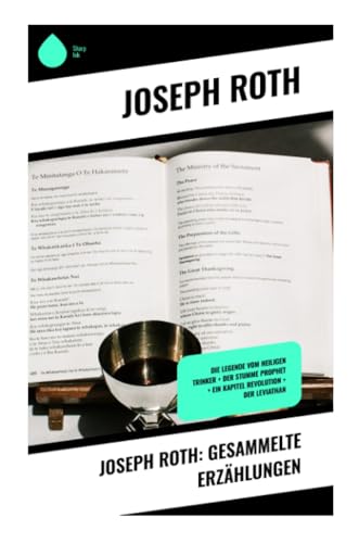 Joseph Roth: Gesammelte Erzählungen: Die Legende vom heiligen Trinker + Der stumme Prophet + Ein Kapitel Revolution + Der Leviathan