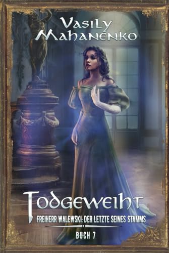 Todgeweiht Buch 7: Eine LitRPG-Serie (Freiherr Walewski: Der Letzte seines Stamms, Band 7)