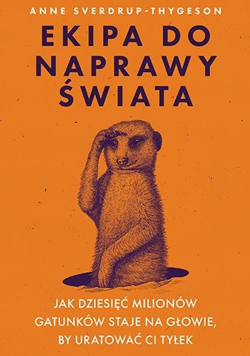 Ekipa do naprawy świata: Jak dziesięć milionów gatunków staje na głowie, by uratować ci tyłek