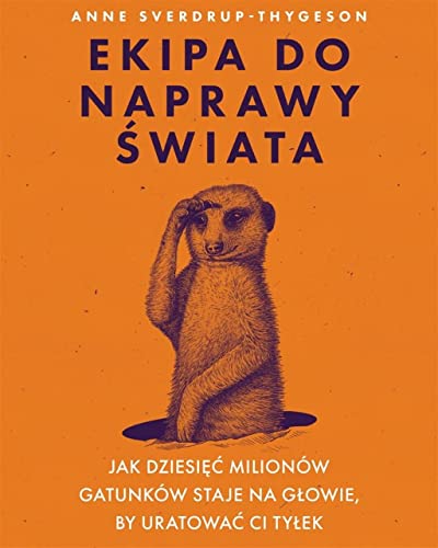 Ekipa do naprawy świata: Jak dziesięć milionów gatunków staje na głowie, by uratować ci tyłek
