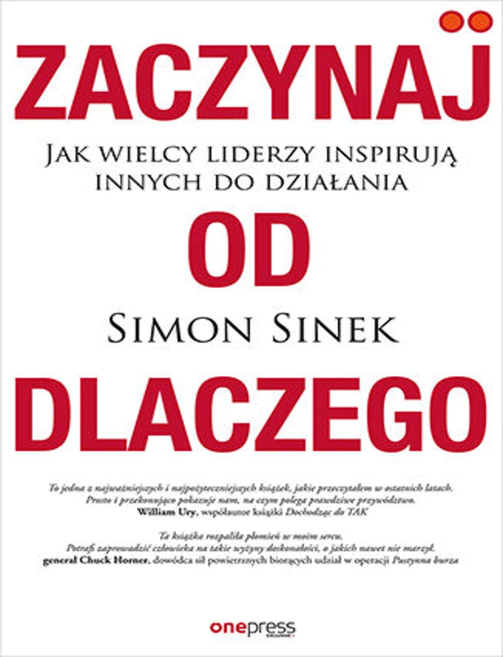 Zaczynaj od DLACZEGO: Jak wielcy liderzy inspirują innych do działania