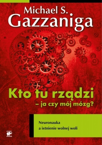 Kto tu rzadzi - ja czy moj mozg?: Neuronauka a istnienie wolnej woli (MISTRZOWIE PSYCHOLOGII)