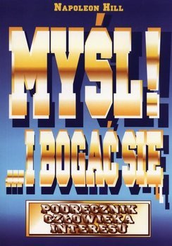 Mysl i bogac sie: Podręcznik człowieka interesu