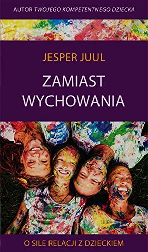 Zamiast wychowania O sile relacji z dzieckiem