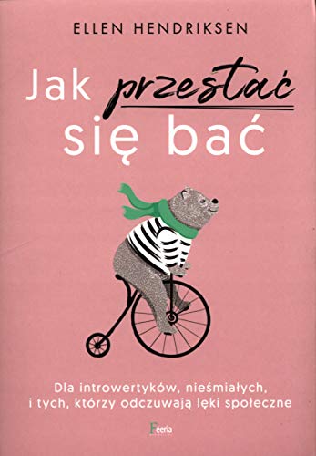 Jak przestać się bać: Dla introwertyków, nieśmiałych i tych, którzy odczuwają lęki społeczne