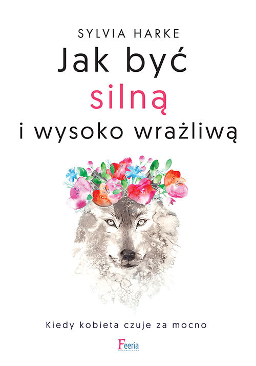 Jak być silną i wysoko wrażliwą: Kiedy kobieta czuje za mocno