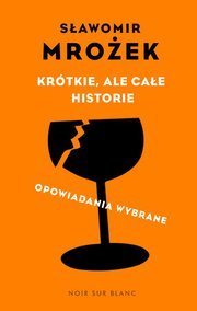 Krotkie ale cale historie: Opowiadania wybrane