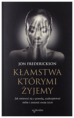 Klamstwa, ktorymi zyjemy: Jak zmierzyć się z prawdą, zaakceptować siebie i zmienić swoje życie