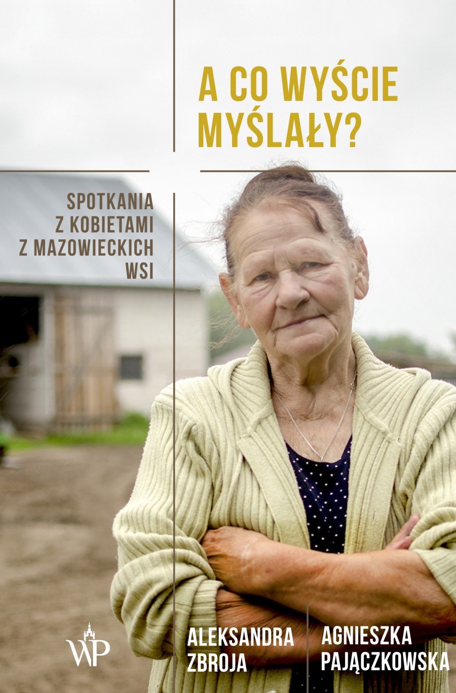 A co wyscie myslaly?: Spotkania z kobietami z mazowieckich wsi