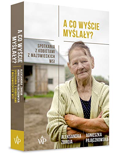 A co wyscie myslaly?: Spotkania z kobietami z mazowieckich wsi