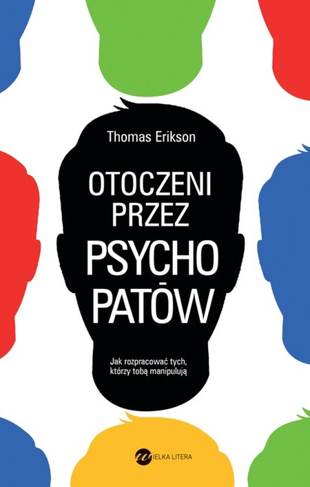 Otoczeni przez psychopatow: Jak rozpoznać tych, którzy tobą manipulują