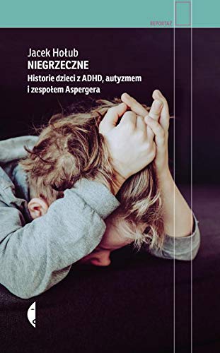 Niegrzeczne: Historie dzieci z ADHD, autyzmem i zespołem Aspergera (REPORTAŻ)