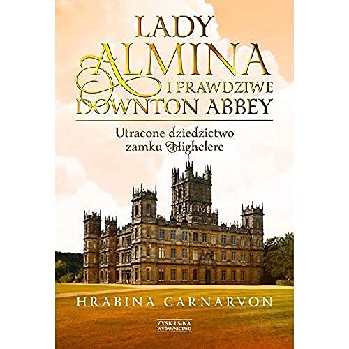 Lady Almina i prawdziwe Downton Abbey: Utracone dziedzictwo zamku Highclere