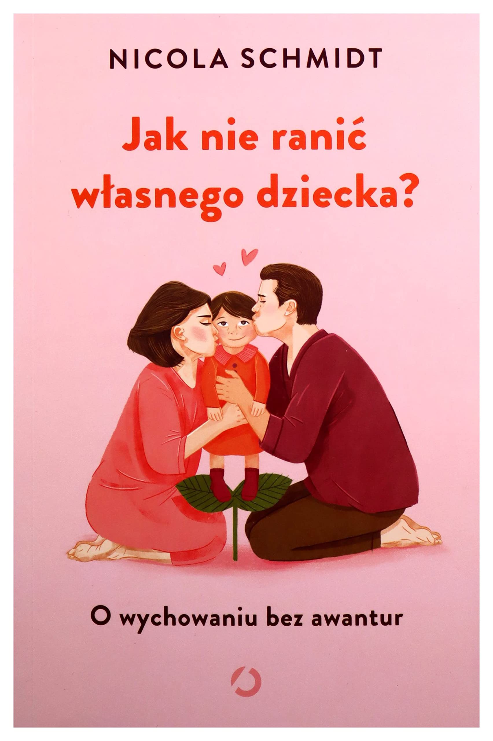 Jak nie ranić własnego dziecka?: O wychowaniu bez awantur