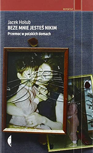 Beze mnie jesteś nikim: Przemoc w polskich domach