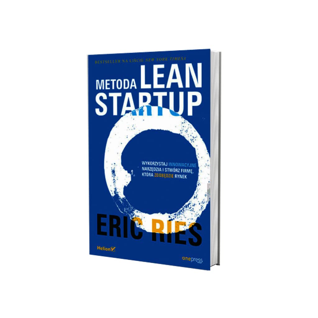 Metoda Lean Startup: Wykorzystaj innowacyjne narzędzia i stwórz firmę, która zdobędzie rynek
