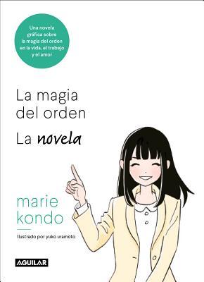 La magia del orden. La novela: Una novela gráfica sobre la magia del orden en la vida, el trabajo y el amor / The Life-Changing Manga of Tidying Up (Inspiración y creatividad)