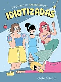 Idiotizadas: Un cuento de empoderhadas (Moderna de pueblo)