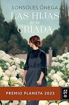 Las hijas de la criada: Premio Planeta 2023 (Autores Españoles e Iberoamericanos)