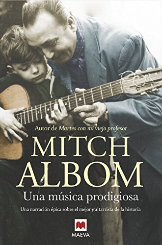 Una Musica Prodigiosa: Una novela inspirada en uno de los mejores guitarristas de la historia (Mitch Albom)