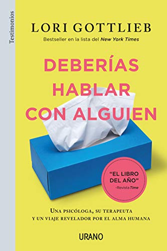 Deberias Hablar Con Alguien: Una psicóloga, su terapeuta y un viaje revelador por el alma humana (Urano Testimonios)