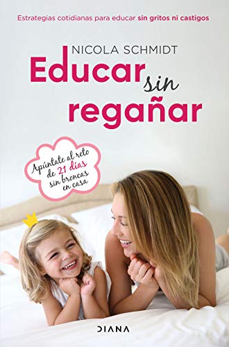 Educar sin regañar: Estrategias cotidianas para educar sin gritos ni castigos (Familia y crianza)
