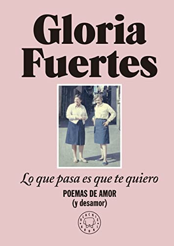 Lo que pasa es que te quiero: Poemas de amor (y desamor)