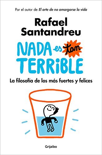 Nada es tan terrible: La filosofía de los más fuertes y felices / It's Not So Terrible (Psicología)