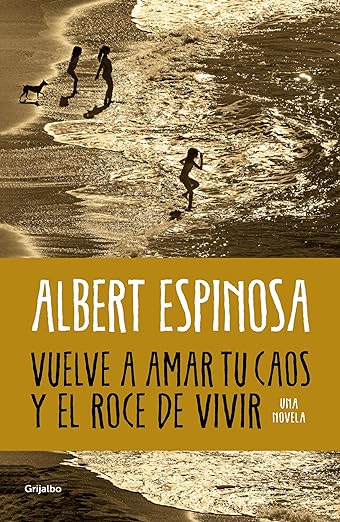 Vuelve a amar tu caos y el roce de vivir (Albert Espinosa)