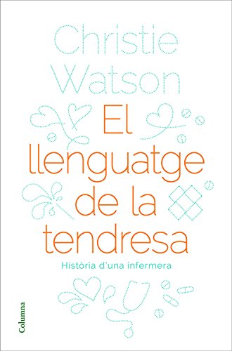 El llenguatge de la tendresa : Història d'una infermera (NO FICCIÓ COLUMNA)