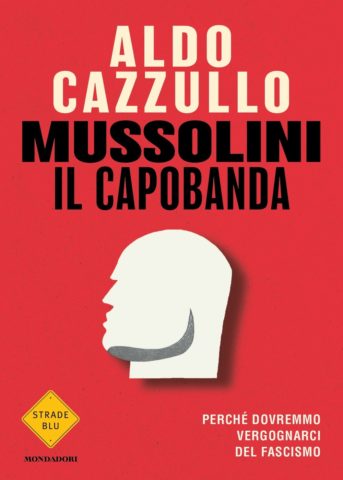 Mussolini il capobanda. Perché dovremmo vergognarci del fascismo (Strade blu)