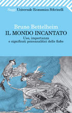 Il mondo incantato. Uso, importanza e significati psicoanalitici delle fiabe (Universale economica. Saggi, Band 1581)