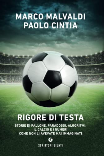 Rigore di testa: Storie di pallone, paradossi, algoritmi: il calcio e i numeri come non li avevate mai immaginati (Scrittori Giunti)