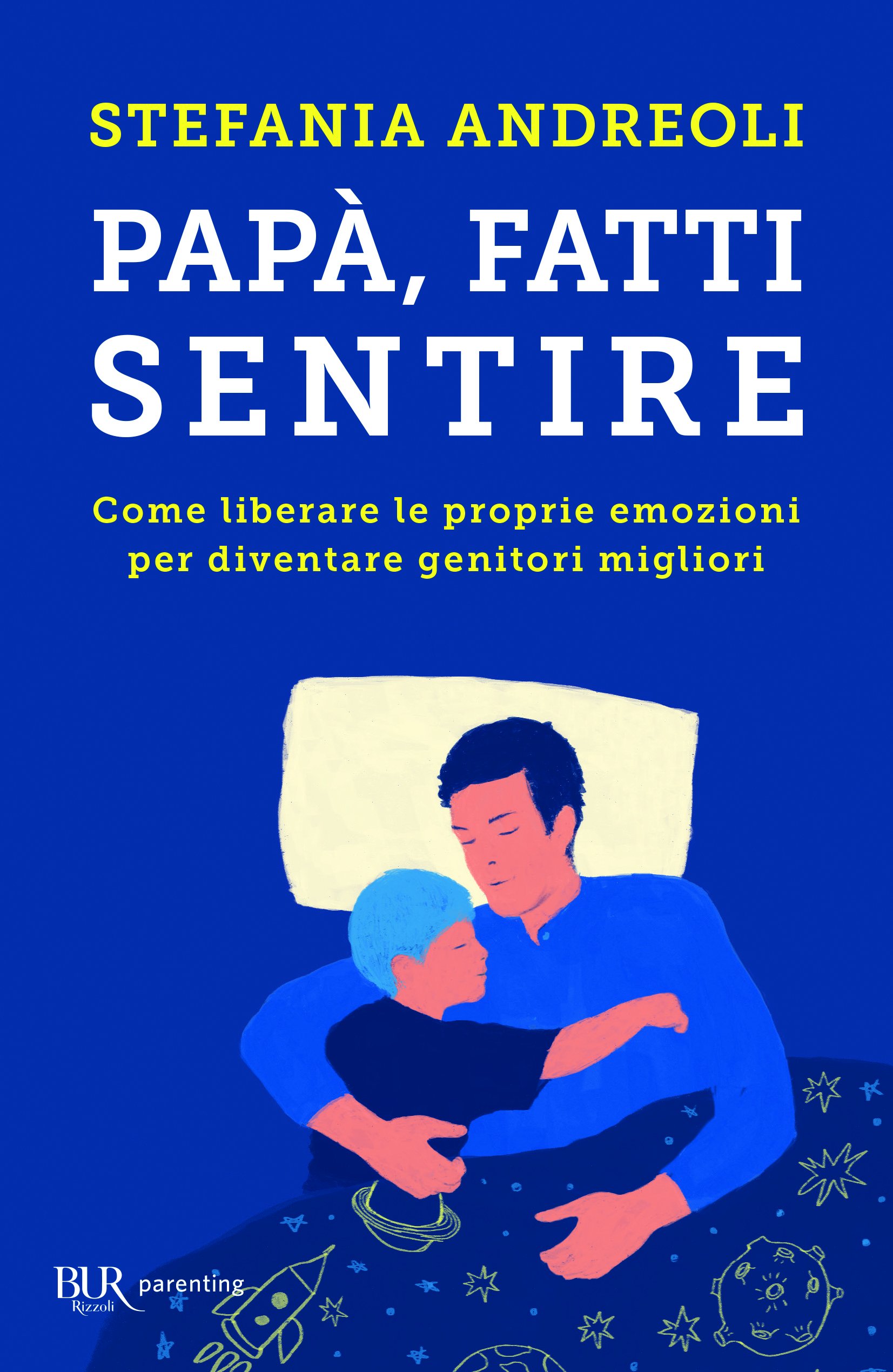 Papà, fatti sentire. Come liberare le proprie emozioni per diventare genitori migliori