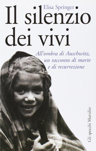 Il silenzio dei vivi. All'ombra di Auschwitz, un racconto di morte e di resurrezione