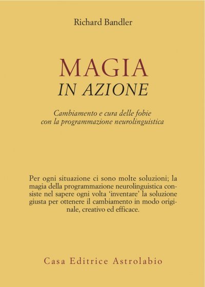 Magia in azione. Cambiamento e cura delle fobie con la programmazione neurolinguistica