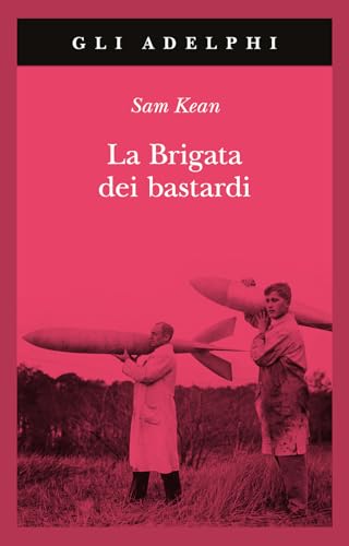 La brigata dei bastardi. La vera storia degli scienziati e delle spie che sabotarono la bomba atomica nazista (Gli Adelphi)