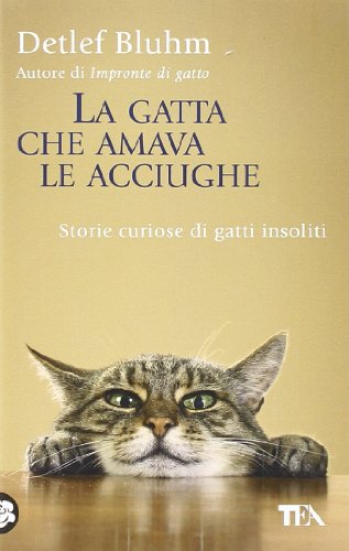 La gatta che amava le acciughe. Storie curiose di gatti insoliti