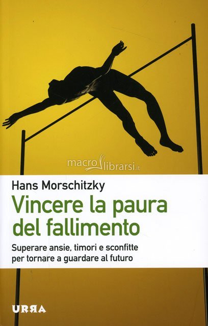 Vincere la paura del fallimento. Superare ansie, timori e sconfitte per tornare a guardare al futuro
