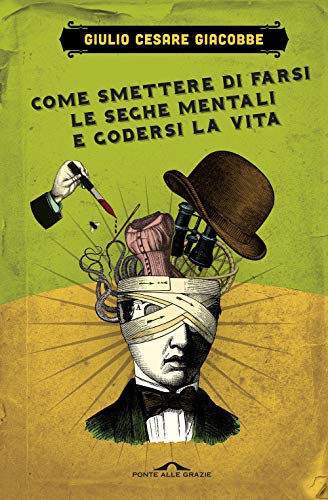 Come smettere di farsi le seghe mentali e godersi la vita (Saggi)