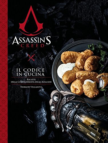 Il codice in cucina. Ricette della Confraternita degli assassini. Assassin's creed (Cultura videoludica)