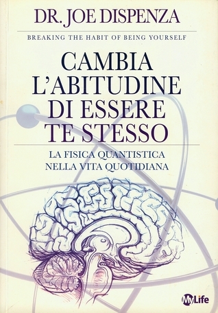 Cambia l'abitudine di essere te stesso. La fisica quantistica nella vita quotidiana
